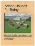 Adobe Houses for Today: Flexible Plans for Your Adobe Home - Sanchez, Laura, and Sanchez, Alex