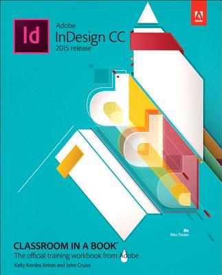 Adobe Indesign CC Classroom in a Book (2015 Release) - Anton, Kelly Kordes, and Cruise, John