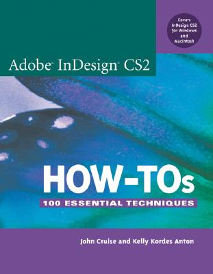 Adobe Indesign CS2 How-Tos: 100 Essential Techniques - Cruise, John, and Anton, Kelly Kordes