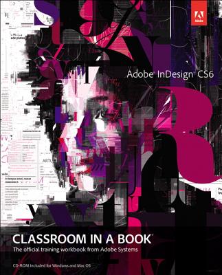 Adobe InDesign CS6 Classroom in a Book: The Official Training Workbook from Adobe Systems - Adobe Creative Team