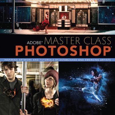 Adobe Master Class: Photoshop Inspiring artwork and tutorials by established and emerging artists - Perello, Ibarionex