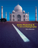 Adobe Photoshop and the Art of Photography: A Comprehensive Introduction - Weinrebe, Steven