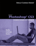 Adobe Photoshop Cs3: Complete Concepts and Techniques - Shelly, Gary B, and Cashman, Thomas J, Dr., and Starks, Joy L