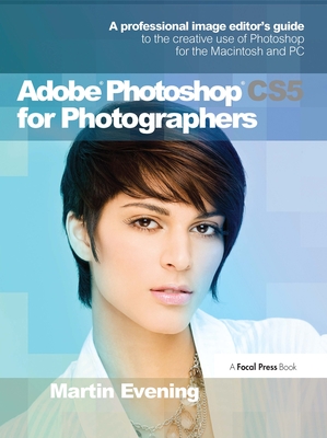 Adobe Photoshop CS5 for Photographers: A professional image editor's guide to the creative use of Photoshop for the Macintosh and PC - Evening, Martin