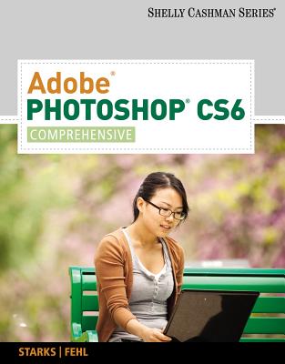Adobe Photoshop CS6: Comprehensive - Starks, Joy L, and Fehl, Alec