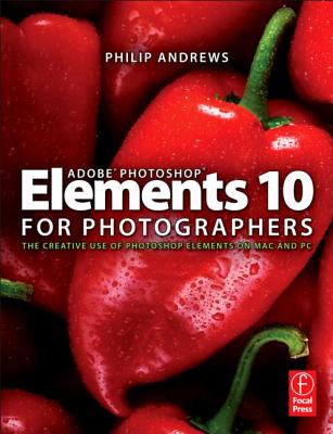 Adobe Photoshop Elements 10 for Photographers: The Creative use of Photoshop Elements on Mac and PC - Andrews, Philip