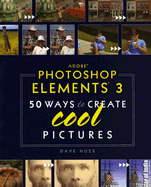 Adobe Photoshop Elements 3: 50 Ways to Create Cool Pictures