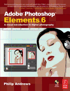Adobe Photoshop Elements 6: A Visual Introduction to Digital Photography