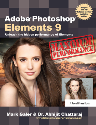 Adobe Photoshop Elements 9: Maximum Performance: Unleash the hidden performance of Elements - Galer, Mark, and Chattaraj, Abhijit