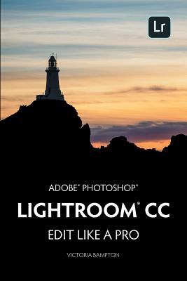 Adobe Photoshop Lightroom CC - Edit Like a Pro: (2018 Release) - Bampton, Victoria