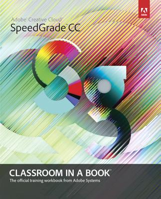 Adobe SpeedGrade CC Classroom in a Book - Adobe Creative Team, .