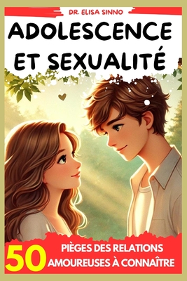 Adolescence et sexualit?: 50 pi?ges des relations amoureuses ? conna?tre - Sinno, Elisa