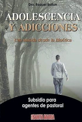 Adolescencia y adicciones: Una mirada desde la Bio?tica. Subsidio para agentes de pastoral - Bolton, Dra Raquel