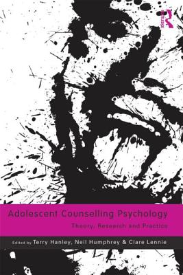 Adolescent Counselling Psychology: Theory, Research and Practice - Hanley, Terry (Editor), and Humphrey, Neil (Editor), and Lennie, Clare (Editor)