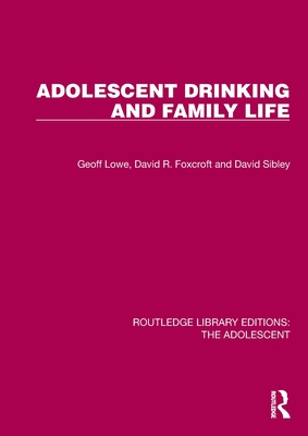 Adolescent Drinking and Family Life - Lowe, Geoff, and Foxcroft, David R, and Sibley, David