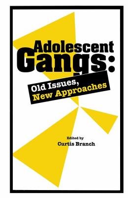 Adolescent Gangs: Old Issues, New Approaches - Branch, Curtis (Editor)