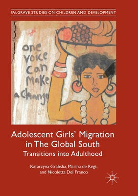 Adolescent Girls' Migration in the Global South: Transitions Into Adulthood - Grabska, Katarzyna, and De Regt, Marina, and Del Franco, Nicoletta