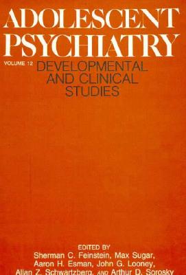 Adolescent Psychiatry, Volume 12: Developmental and Clinical Studies - Feinstein, Sherman C (Editor), and Sugar, Max (Editor), and Esman, Aaron H (Editor)