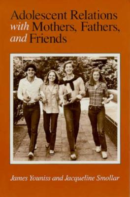 Adolescent Relations with Mothers, Fathers and Friends - Youniss, James, and Smollar, Jacqueline