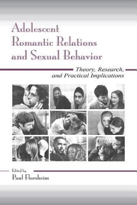 Adolescent Romantic Relations and Sexual Behavior: Theory, Research, and Practical Implications - Florsheim, Paul (Editor)