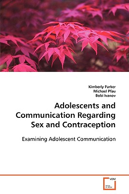 Adolescents and Communication Regarding Sex and Contraception - Parker, Kimberly, and Pfau, Michael, and Ivanov, Bobi