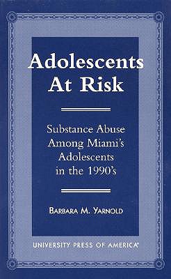 Adolescents at Risk: Substance Abuse Among Miami's Adolescents in the 1990's - Yarnold, Barbara M