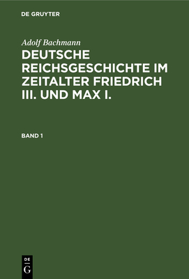 Adolf Bachmann: Deutsche Reichsgeschichte Im Zeitalter Friedrich III. Und Max I.. Band 2 - Bachmann, Adolf