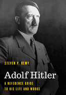 Adolf Hitler: A Reference Guide to His Life and Works