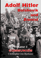 Adolf Hitler: Bolshevik and Zionist: Communism, Volume 1