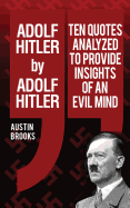 Adolf Hitler by Adolf Hitler: Ten Quotes Analyzed to Provide Insights of an Evil Mind.