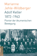 Adolf Keller (1872-1963): Pionier Der Okumenischen Bewegung