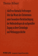 Adolf Von Harnacks Vorlesungen Ueber Das Wesen Des Christentums Unter Besonderer Beruecksichtigung Der Methodenfragen ALS Sachgemaeer Zugang Zu Ihrer Christologie Und Wirkungsgeschichte