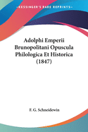 Adolphi Emperii Brunopolitani Opuscula Philologica Et Historica (1847)