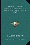 Adolphi Emperii Brunopolitani Opuscula Philologica Et Historica (1847) - Schneidewin, F G