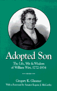 Adopted Son: The Life, Wit & Wisdom of William Wirt, 1772-1834 - Glassner, Gregory Kurt, and McCarthy, Eugene J, Senator (Foreword by)