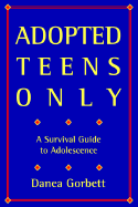 Adopted Teens Only: A Survival Guide to Adolescence - Gorbett, Danea