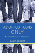 Adopted Teens Only: A Survival Guide to Adolescence - Gorbett, Danea