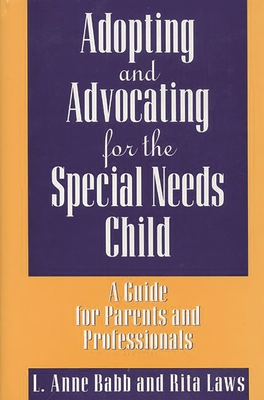 Adopting and Advocating for the Special Needs Child: A Guide for Parents and Professionals - Laws, Rita
