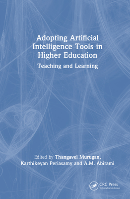 Adopting Artificial Intelligence Tools in Higher Education: Teaching and Learning - Murugan, Thangavel (Editor), and Periasamy, Karthikeyan (Editor), and Abirami, A M (Editor)