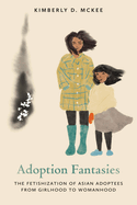 Adoption Fantasies: The Fetishization of Asian Adoptees from Girlhood to Womanhood