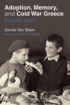 Adoption, Memory, and Cold War Greece: Kid Pro Quo? - Van Steen, Gonda