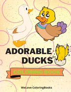 Adorable Ducks Coloring Book: Cute Ducks Coloring Book Funny Ducks Coloring Pages for Kids 25 Incredibly Cute and Lovable Ducks