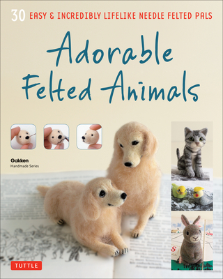 Adorable Felted Animals: 30 Easy & Incredibly Lifelike Needle Felted Pals - Handmade Series, Gakken