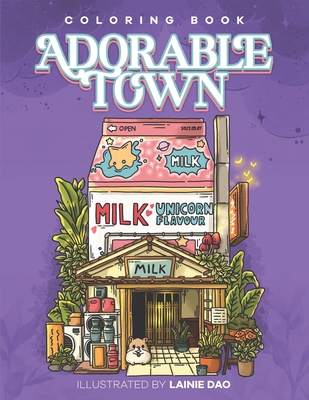 Adorable Town: A Cute Coloring Book for Adult, Explore the Kawaii World and the Little Creatures - Dao, Lainie