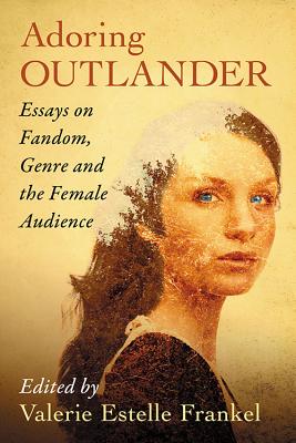 Adoring Outlander: Essays on Fandom, Genre and the Female Audience - Frankel, Valerie Estelle (Editor)
