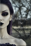 Adorning The Darkness: The Poetry Of Stephen D. Rhoades Enhanced By The Breathtaking Riya Albert