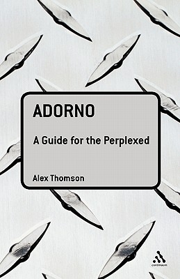 Adorno: A Guide for the Perplexed - Thomson, Alex, Professor