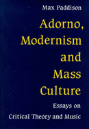 Adorno, Modernism and Mass Culture: Essays on Critical Theory and Music