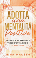 Adotta una mentalit positiva: Una guida al femminile verso l'ottimismo e il benessere