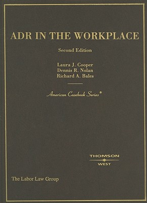 ADR in the Workplace - Cooper, Laura J, and Nolan, Dennis R, and Bales, Richard A